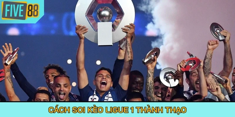 Cách soi kèo Ligue 1 thành thạo