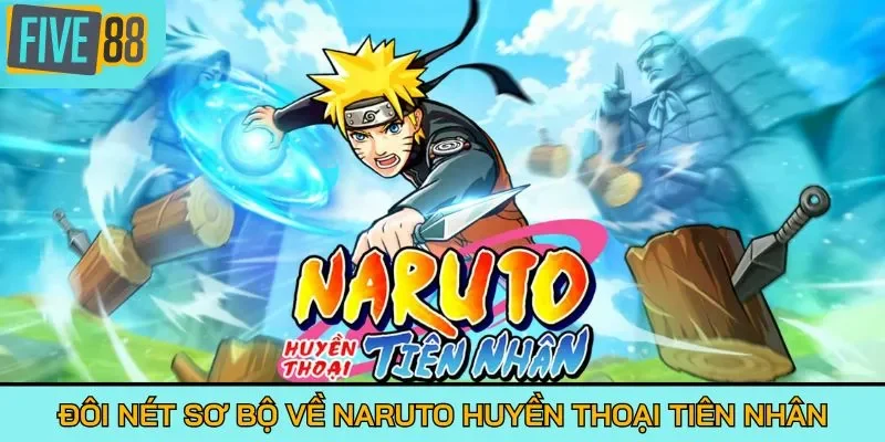 Đôi nét sơ bộ về Naruto Huyền Thoại Tiên Nhân