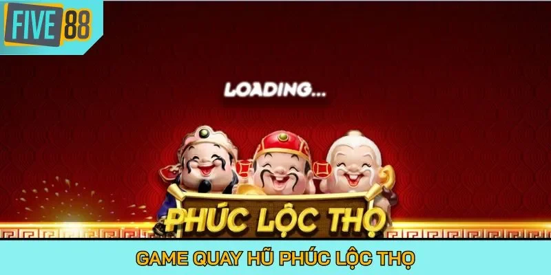 Game quay hũ Phúc Lộc Thọ