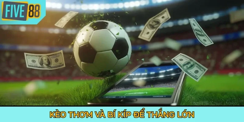 Kèo thơm và bí kíp để thắng lớn