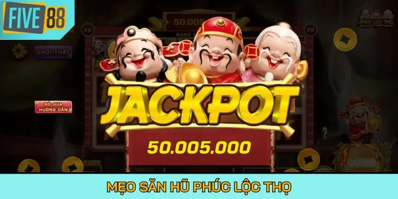 Mẹo săn hũ Phúc Lộc Thọ