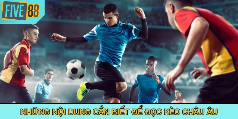 Những nội dung cần biết để đọc kèo Châu Âu