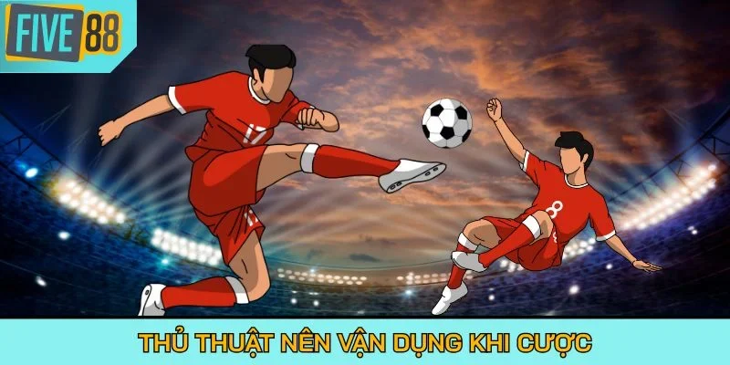Thủ thuật nên vận dụng khi cược