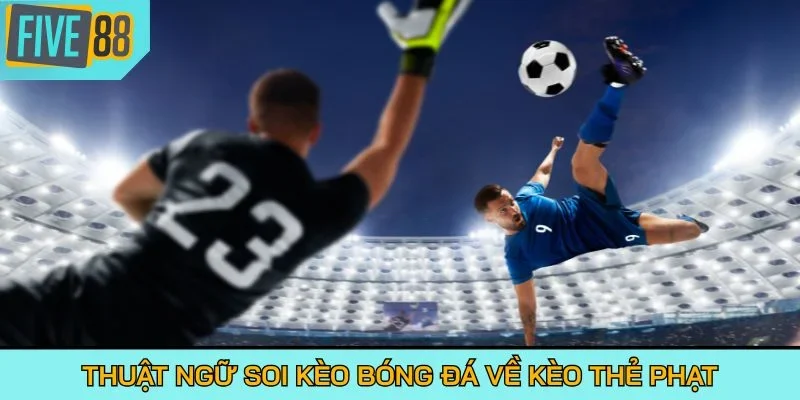 Thuật ngữ soi kèo bóng đá về kèo thẻ phạt